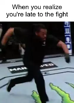 When you realize you're late to the fight meme