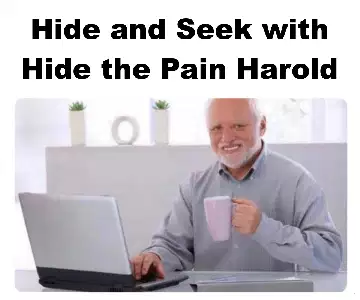 Hide and Seek with Hide the Pain Harold meme