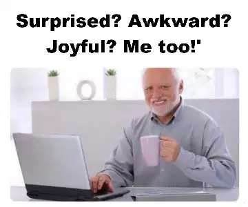Surprised? Awkward? Joyful? Me too!' meme
