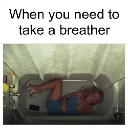When you need to take a breather meme