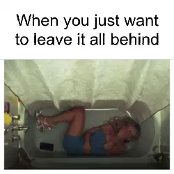When you just want to leave it all behind meme