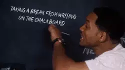 Taking a break from writing on the chalkboard meme