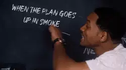 When the plan goes up in smoke meme