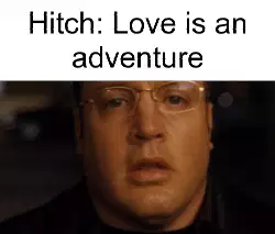 Hitch: Love is an adventure meme