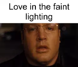 Love in the faint lighting meme
