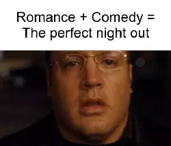 Romance + Comedy = The perfect night out meme