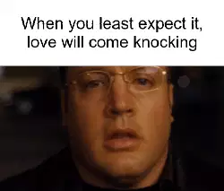 When you least expect it, love will come knocking meme