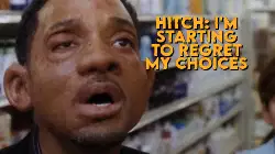 Hitch: I'm starting to regret my choices meme