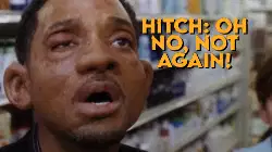 Hitch: Oh no, not again! meme