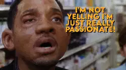 I'm not yelling I'm just really passionate! meme
