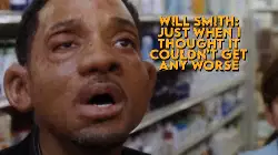 Will Smith: Just when I thought it couldn't get any worse meme