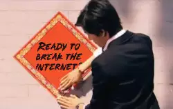 Ready to break the internet? meme
