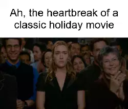 Ah, the heartbreak of a classic holiday movie meme