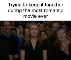 Trying to keep it together during the most romantic movie ever meme