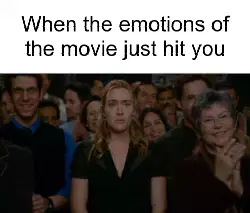 When the emotions of the movie just hit you meme