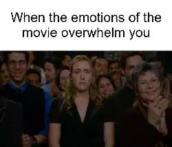 When the emotions of the movie overwhelm you meme