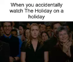 When you accidentally watch The Holiday on a holiday meme