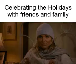 Celebrating the Holidays with friends and family meme