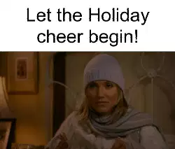 Let the Holiday cheer begin! meme