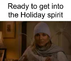 Ready to get into the Holiday spirit meme