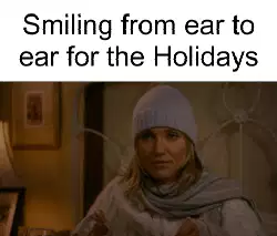 Smiling from ear to ear for the Holidays meme