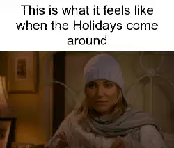 This is what it feels like when the Holidays come around meme