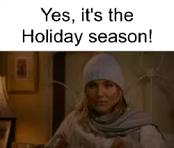 Yes, it's the Holiday season! meme