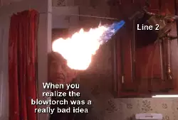 When you realize the blowtorch was a really bad idea meme