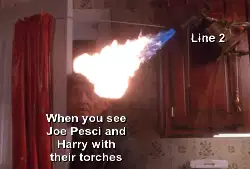 When you see Joe Pesci and Harry with their torches meme