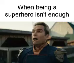 When being a superhero isn't enough meme