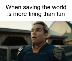 When saving the world is more tiring than fun meme