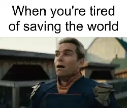 When you're tired of saving the world meme
