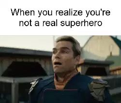 When you realize you're not a real superhero meme