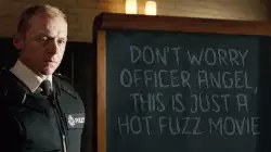 Don't worry Officer Angel, this is just a Hot Fuzz movie meme
