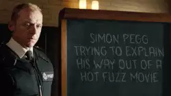 Simon Pegg trying to explain his way out of a Hot Fuzz movie meme
