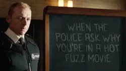 When the police ask why you're in a Hot Fuzz movie meme