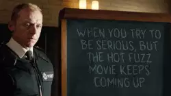 When you try to be serious, but the Hot Fuzz movie keeps coming up meme