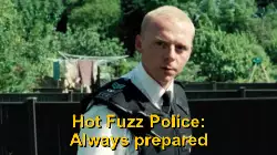 Hot Fuzz Police: Always prepared meme