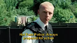 Hot Fuzz Police: Always prepared for action meme