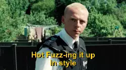 Hot Fuzz-ing it up in style meme
