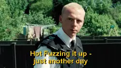 Hot Fuzzing it up - just another day meme