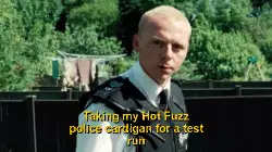 Taking my Hot Fuzz police cardigan for a test run meme
