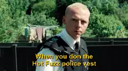 When you don the Hot Fuzz police vest meme
