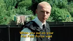When you put on your Hot Fuzz Police vest meme