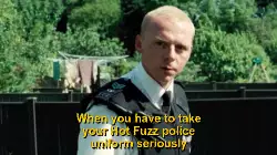 When you have to take your Hot Fuzz police uniform seriously meme
