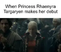 When Princess Rhaenyra Targaryen makes her debut meme