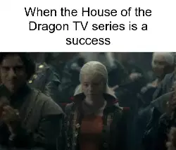 When the House of the Dragon TV series is a success meme