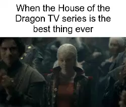 When the House of the Dragon TV series is the best thing ever meme
