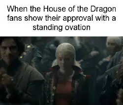 When the House of the Dragon fans show their approval with a standing ovation meme
