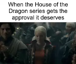 When the House of the Dragon series gets the approval it deserves meme